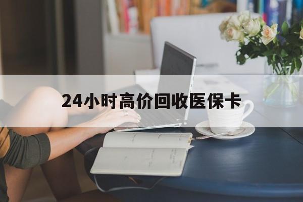 保山最新24小时高价回收医保卡方法分析(最方便真实的保山急用钱24小时套医保卡方法)