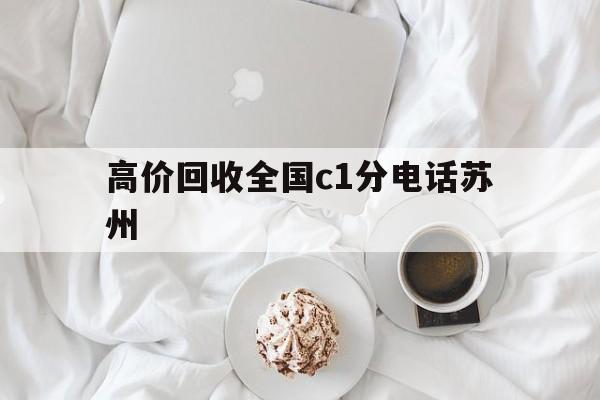 保山最新高价回收全国c1分电话苏州方法分析(最方便真实的保山常州高价回收c1分方法)